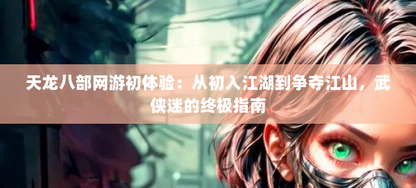 天龙八部ol，经典武侠网游的魅力与乐趣-第3张图片