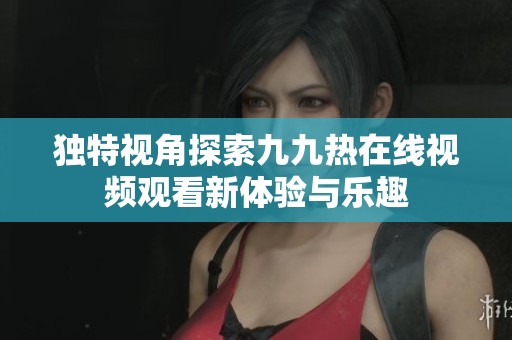 大战尼姑在线观看免费高清版电影九九热热九九——传统与现代交织的独特体验