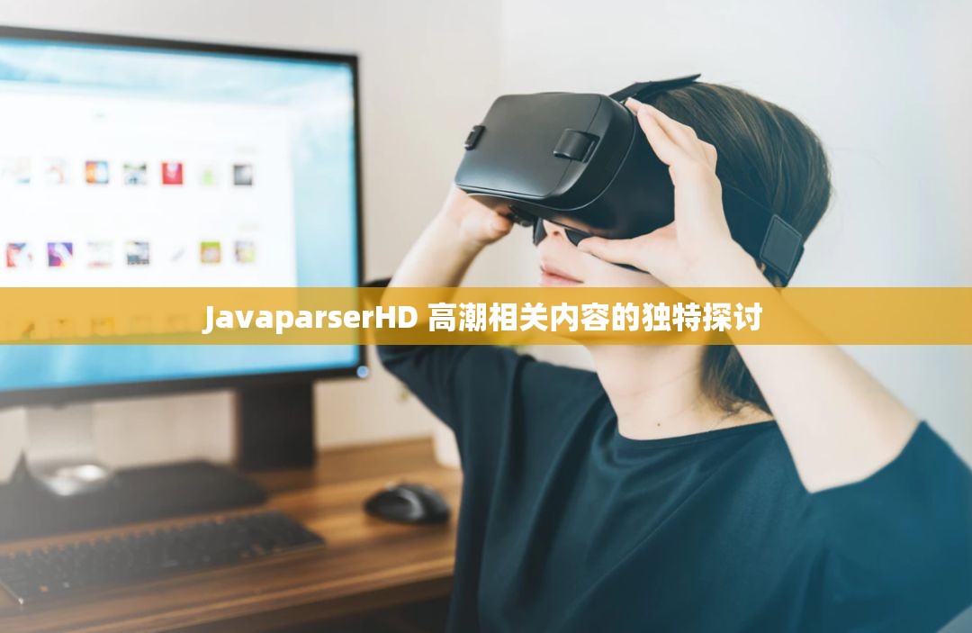 JAVAPARSER教师HD利用JAVAPARSER提升教学质量，HD教师的编程教学新模式