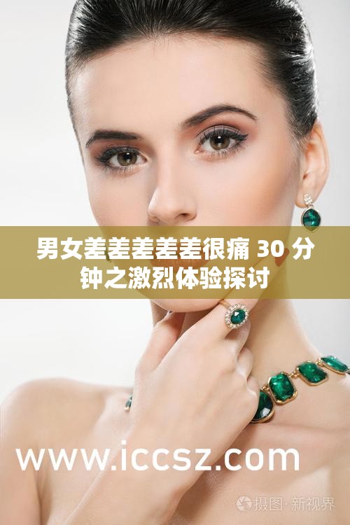 关于差差差很疼的视频30分钟（免费）的探讨