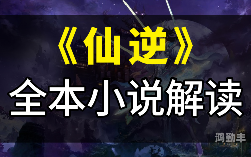 仙逆之旅，探寻全集中隐藏的奥秘-第2张图片